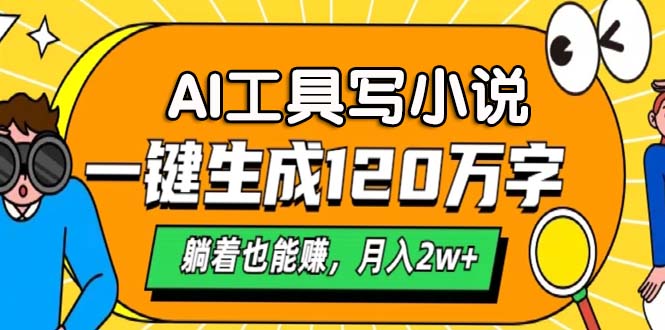 AI工具写小说，一键生成120万字，躺着也能赚，月入2w+⭐AI工具写小说，一个月2w ,一键生成120万字，躺着也能赚