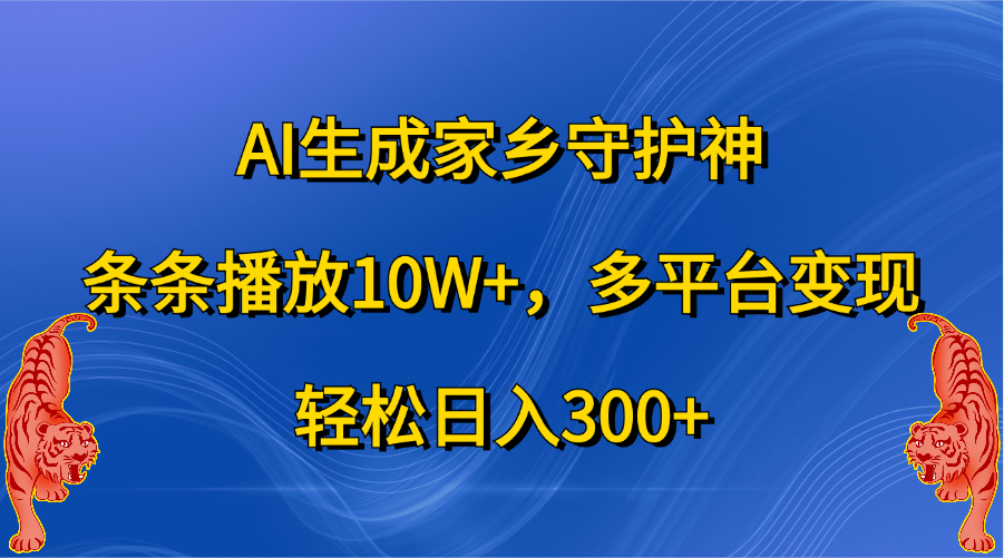 AI生成家乡守护神，条条播放10W+，多平台变现，轻松日入300+⭐AI生成家乡守护神，条条播放10W ，轻松一天300 ，多平台变现