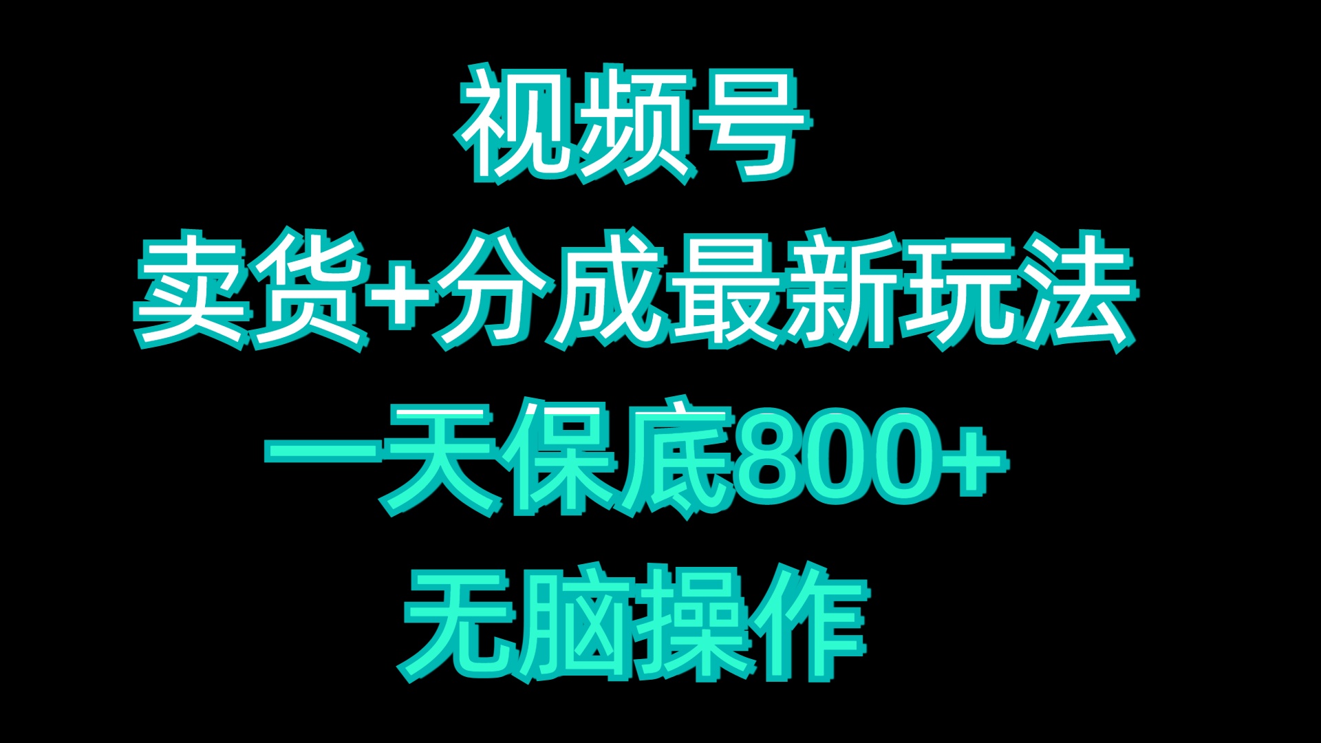 视频号卖货+分成最新玩法，一天保底800+，无脑操作⭐视频号卖货 分成最新玩法，一天保底800 ，无脑操作