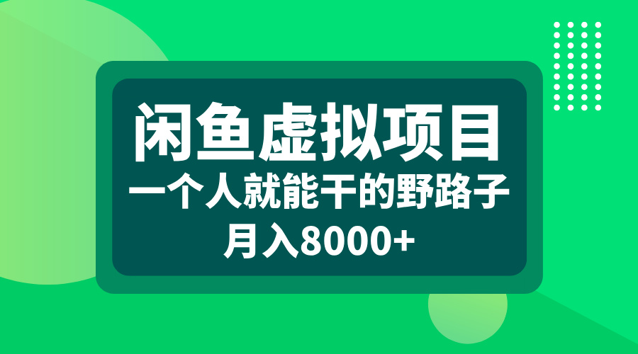 闲鱼虚拟项目，一个人就可以干的野路子，月入8000+⭐闲鱼虚拟项目，一个人就能干的野路子