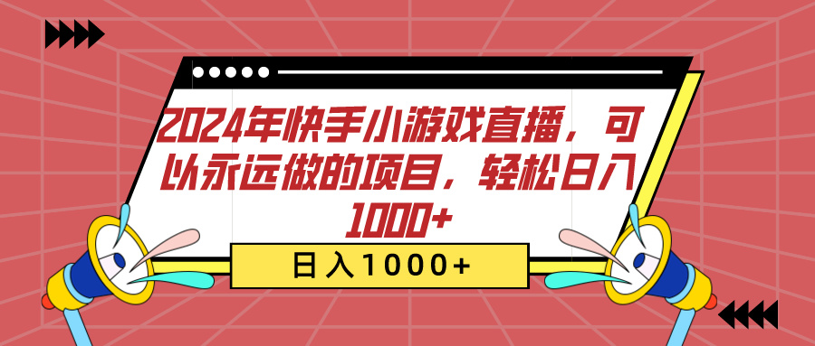 2024年快手小游戏直播，可以永远做的项目，轻松日入1000+⭐2024年快手小游戏直播，可以永远做的项目，轻松一天1000