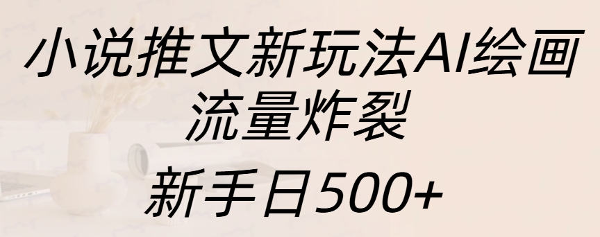 小说推文新玩法AI绘画，流量炸裂，新手日500+