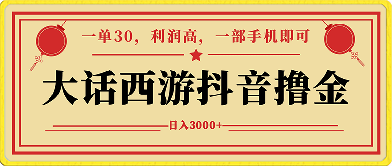 0201-靠大话西游抖音游戏撸金，一单30，利润高到难以把持，一部手机即可操作，日入3000+小白附带教程和资料【揭秘】