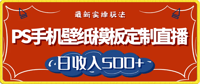 0201PS手机壁纸模板定制直播  最新实操玩法 学会即可上手 日收入500+⭐PS手机壁纸模板定制直播，最新实操玩法，学会即可上手，日收入500