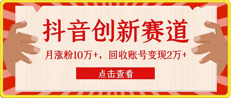 0201-靠做抖音创新赛道，小白也能一个月涨粉10万+，回收账号变现2万+【揭秘】⭐靠做抖音创新赛道，小白也能一个月涨粉10万 ，回收账号变现2万