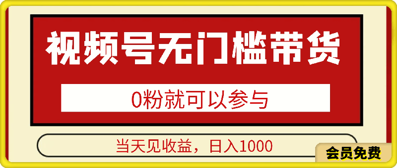 0701-视频号0粉无门槛带货，当天见收益，日入1k