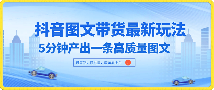 0101-抖音图文带货最新玩法，5分钟产出一条高质量图文，可复制，可批量，简单易上手【揭秘】