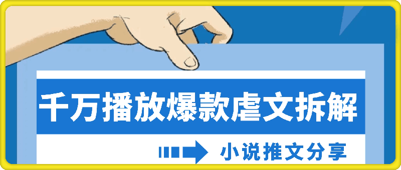 0801-2024小说推文：千万播放爆款虐文拆解，毫无保留分享，看到就是赚到