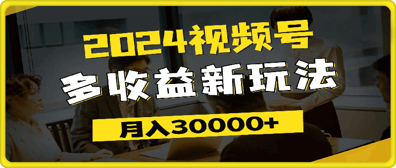 0801-2024视频号多收益新玩法，每天5分钟，月入3w+，新手小白都能简单上手⭐2024视频号多收益新玩法，每天5分钟，月入3w ，新手小白都能简单上手