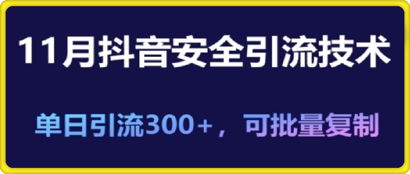 1101-11月抖音安全引流技术，单日引流300+，可批量复制⭐11月抖音安全引流技术，单日引流300 ，可批量复制