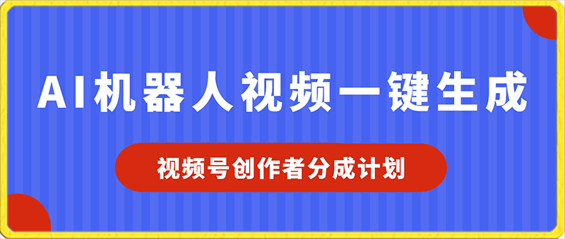 0202视频号创作者分成计划，AI机器人视频一键生成