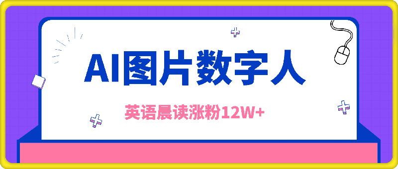 1002-AI图片数字人做英语晨读，涨粉12W+，市场潜力巨大⭐AI图片数字人做英语晨读，涨粉12W ，市场潜力巨大