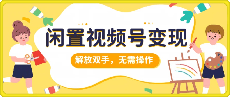 1002闲置视频号变现，项目再升级，解放双手，无需操作，最高单日几张⭐闲置视频号变现，搞钱项目再升级，解放双手，无需操作，最高单日500