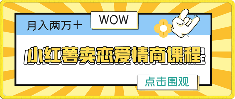 0202红薯卖恋爱情商课程，月入两万＋，小白闭眼也要做，自带流量⭐小红薯卖恋爱情商课程，月入两万＋，小白闭眼也要做，自带流量