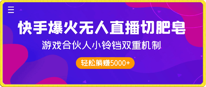 0302快手爆火无人直播切肥皂，游戏合伙人小铃铛双重机制，轻松躺赚5000+