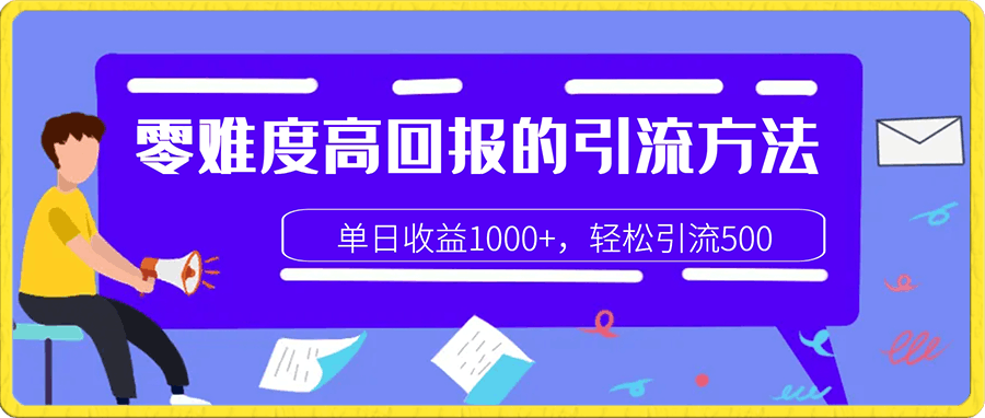 0102-单日收益1000+，轻松引流500，零难度高回报的引流方法【揭秘】⭐单日收益1000 ，轻松引流500，零难度高回报的引流方法【揭秘】