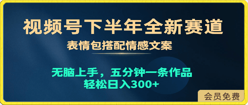 0503视频号全新赛道，表情包搭配情感文案，无脑上手，五分钟一条作品，轻松日入300+⭐视频号下半年全新赛道，表情包搭配情感文案 无脑上手，五分钟一条作品