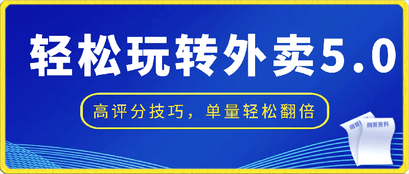 0303轻松玩转外卖5.0高评分技巧，超详实操，单量轻松翻倍⭐轻松玩转外卖5.0高评分技巧，超详实操，单量轻松翻倍（21节视频课）