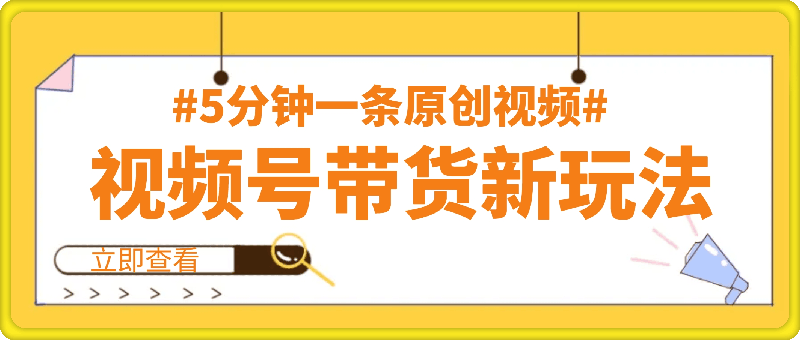 0903视频号带货新玩法，5分钟一条原创视频，小白也能月入8000+