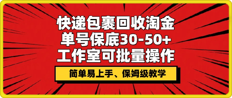 0803快递包裹回收淘金，单号保底30-50+，工作室可批量操作，保姆级教学⭐快递包裹回收淘金，单号保底30-50 ，工作室可批量操作，保姆级教学