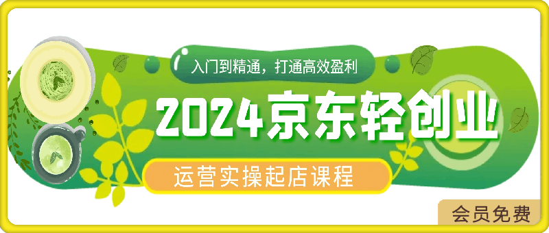 0503-2024京东轻创业运营实操起店课程