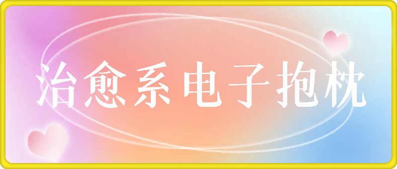 1104治愈系电子抱枕，情绪价值搬运技术，7天长粉6万，轻松月入1w+