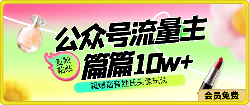 0704公众号流量主，篇篇10w+，超爆谐音姓氏头像玩法，复制粘贴，每日半个小时⭐公众号流量主，篇篇10w ，超爆谐音姓氏头像玩法，复制粘贴，每日半个小时