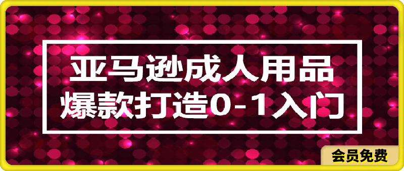 0605亚马逊成人用品爆款打造0-1入门