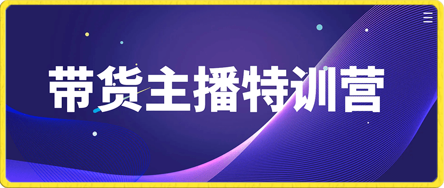 0105带货主播特训营：无论是运营或主播或新手小白，都适合听的课程