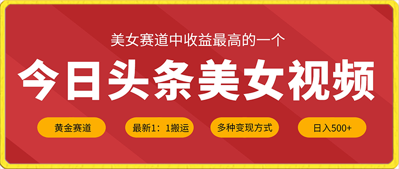 0205今日头条美女视频黄金赛道，最新1：1搬运技术，多种变现方式，日入500+【揭秘】⭐今日头条美女视频黄金赛道，最新1：1搬运技术，多种变现方式，日入500 【揭秘】