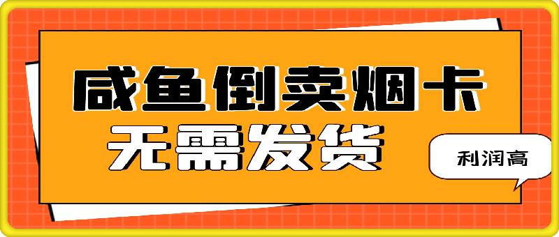 0805咸鱼倒卖烟卡，无需发货，利润高，可矩阵操作，实现月入过万