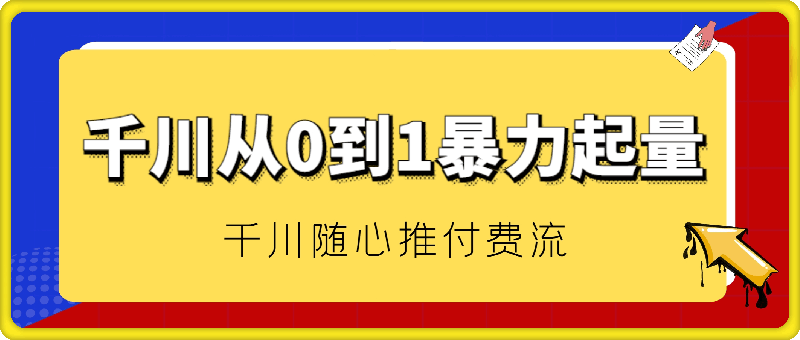 1005天诺老吴千川从0到1暴力起量⭐千川从0到1暴力起量套装