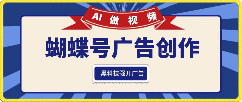 0305全网首发蝴蝶号广告创作，用AI做视频，黑科技强开广告，小白跟着做，日入1000+【揭秘】⭐蝴蝶号广告创作，用AI做视频，黑科技强开广告，小白跟着做，日入1000 【揭秘】