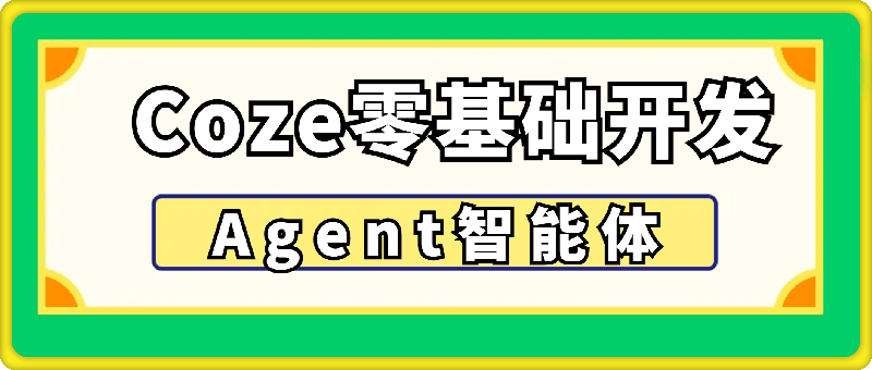 0805-Coze零基础开发Agent智能体⭐Coze零基础开发  Agent智能体