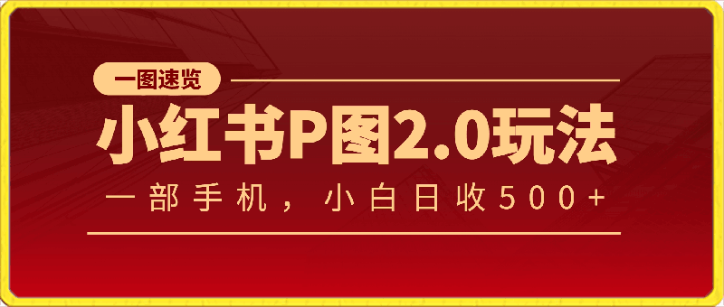 0305最新蓝海小红书p图2.0玩法，仅需一部手机，小白首选副业日收益500+⭐小红书p图2.0玩法，仅需一部手机，小白首选副业， 日收益500