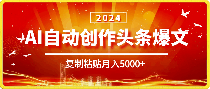 0306AI自动创作头条爆文最新玩法 1W播放100收益 复制粘贴月入5000+小白首选项⭐AI自动创作头条爆文最新玩法，1W播放100收益，复制粘贴月入5000 ，小白首选项目