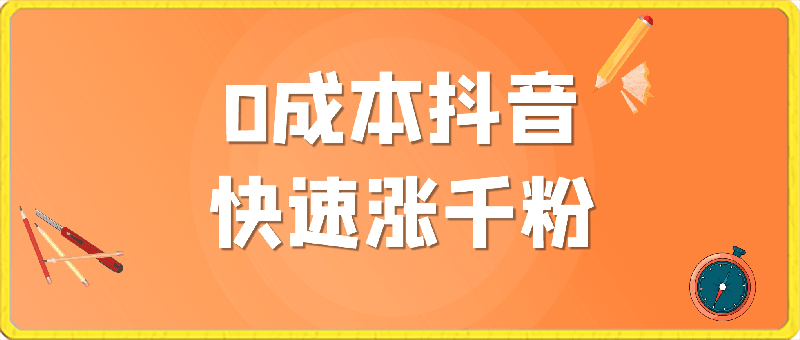 0306-0成本抖音快速涨千粉⭐（独家分享）0成本抖音快速涨千粉