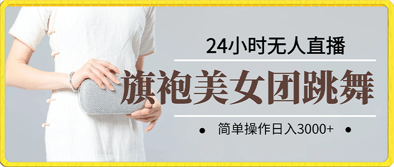 0206旗袍美女团跳舞24小时无人直播，简单操作日入3000+，独家实操教程来了【揭秘】⭐旗袍美女团跳舞24小时无人直播，简单操作日入3000 ，独家实操教程来了【揭秘】