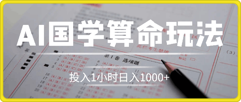 0806-AI国学算命玩法，小白可做，投入1小时日入1000+，可复制、可批量⭐AI国学算命玩法，小白可做，投入1小时日入1000 ，可复制、可批量