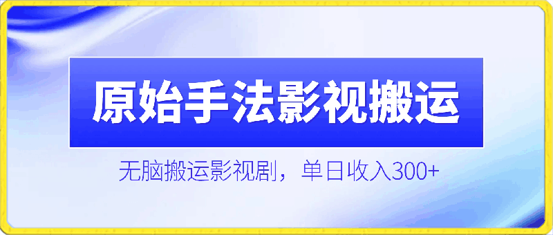 0406-原始手法影视搬运，无脑搬运影视剧，单日收入300+，操作简单，几分钟生成一条视频，轻松过审核【揭秘】⭐原始手法影视搬运，无脑搬运影视剧，单日收入300 ，操作简单，几分钟生成一条视频，轻松过审核【揭秘】