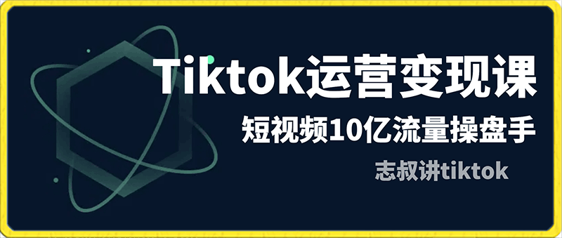 0206志叔讲tiktok运营变现课