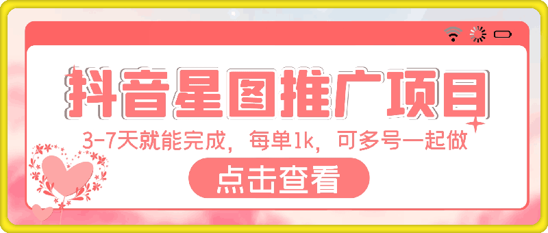 1007抖音星图推广项目，3-7天就能完成，每单1k，可多号一起做