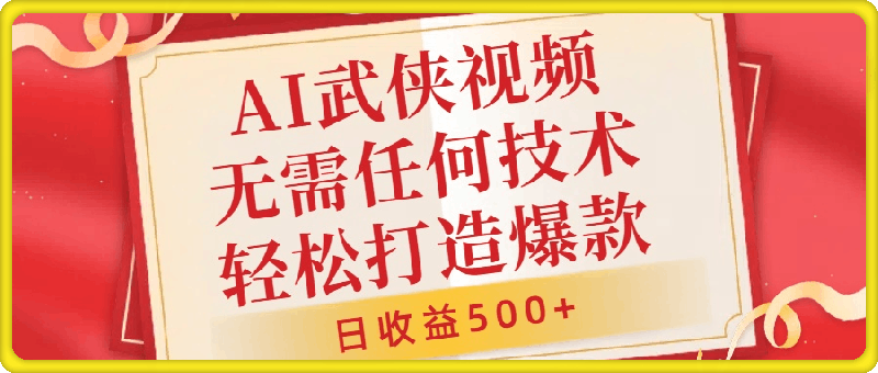 1007-AI武侠视频，无脑打造爆款视频，小白无压力上手，无需任何技术，日收益500+