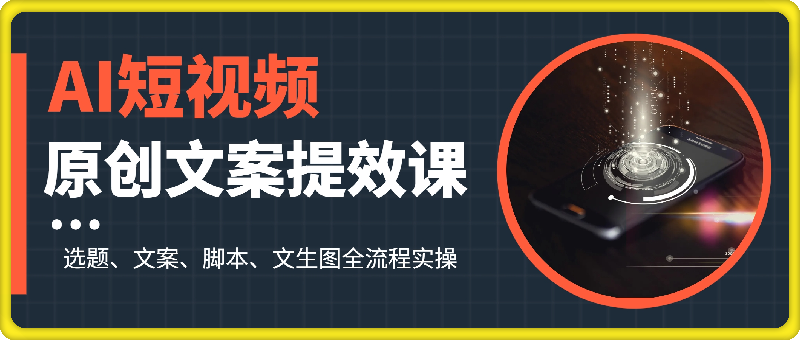 0907张暴撕AI短视频原创文案提效课⭐AI短视频原创文案提效课：选题、文案、脚本、文生图全流程实操