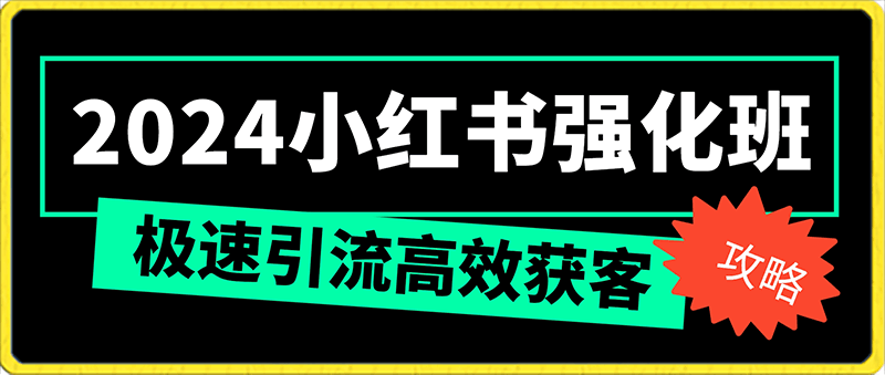 0208鲸入视频学院2024小红书强化班⭐水水-小红书极速引流强化班，小红书高效引流获客攻略