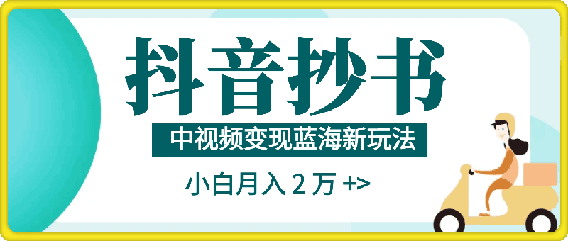 1108抖音抄书，中视频变现蓝海新玩法，小白亦能月入 2 万 +