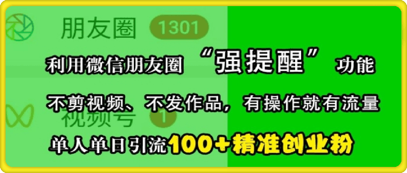 1108-利用微信朋友圈“强提醒”功能，引流精准创业粉，不剪视频、不发作品，单人单日引流100+创业粉⭐利用微信朋友圈“强提醒”功能，引流精准创业粉，不剪视频、不发作品，单人单日引流100 创业粉