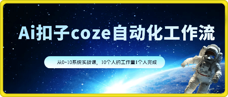 1108-Ai扣子coze自动化工作流，从0~10系统实战课，10个人的工作量1个人完成