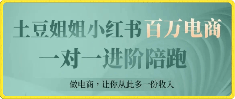 0302小红书无货源电商实战课件⭐小红书百万电商陪跑-土豆姐姐