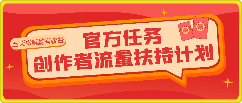 1008创作者流量扶持计划，官方任务长期可靠，当天做就能有收益